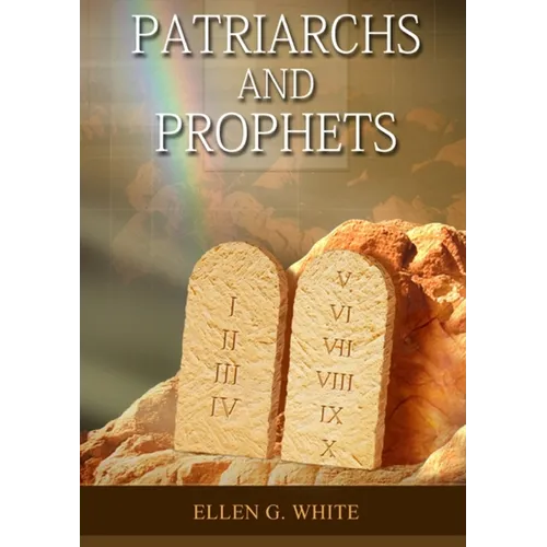 Patriarchs and Prophets: (Prophets and Kings, Desire of Ages, Acts of Apostles, The Great Controversy, country living counsels, adventist home message - Paperback