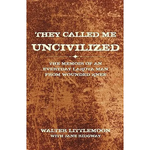 They Called Me Uncivilized: The Memoir of an Everyday Lakota Man from Wounded Knee - Hardcover