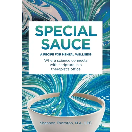 Special Sauce: A Recipe for Mental Wellness: Where science connects with scripture in a therapist's office - Paperback