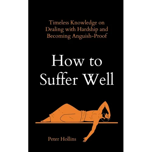 How to Suffer Well: Timeless Knowledge on Dealing with Hardship and Becoming Anguish-Proof - Paperback
