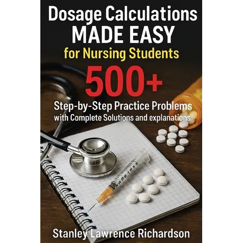 Dosage Calculations Made Easy for Nursing Students: 500+ Step-by-Step Practice Problems with Complete Solutions and Explanations - Paperback