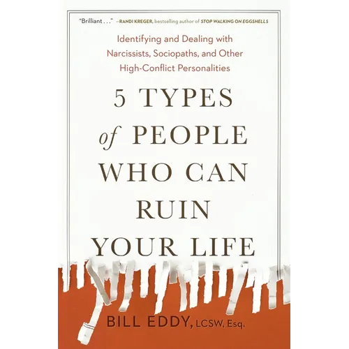 5 Types of People Who Can Ruin Your Life: Identifying and Dealing with Narcissists, Sociopaths, and Other High-Conflict Personalities - Paperback