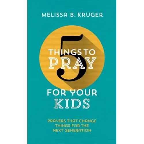 5 Things to Pray for Your Kids: Prayers That Change Things for the Next Generation - Paperback