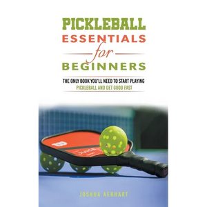 Pickleball Essentials For Beginners: The Only Book You'll Need to Start Playing Pickleball and Get Good Fast - Paperback