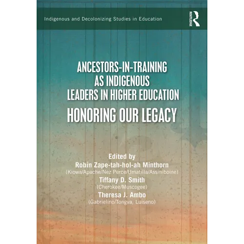 Ancestors-In-Training as Indigenous Leaders in Higher Education: Honoring Our Legacy - Paperback