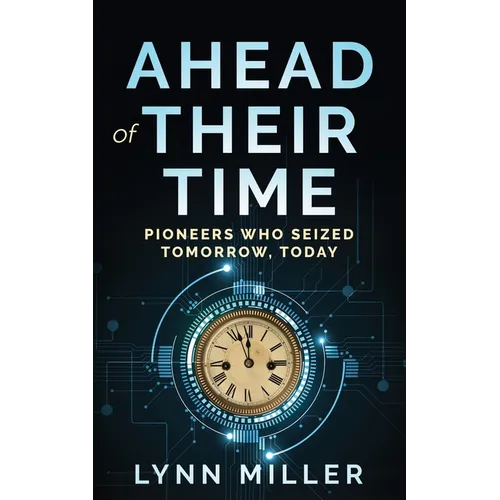 Ahead of Their Time: Pioneers Who Seized Tomorrow, Today - Paperback