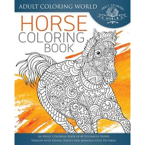 Horse Coloring Book: An Adult Coloring Book of 40 Zentangle Horse Designs with Henna, Paisley and Mandala Style Patterns - Paperback