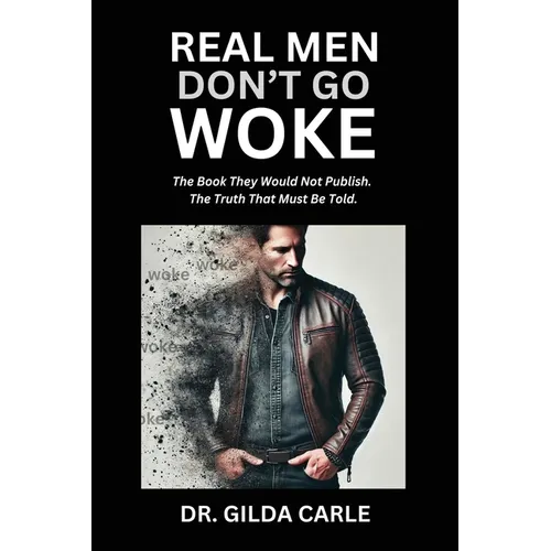 Real Men Don't Go Woke: The Book They Would Not Publish. The Truth That Must Be Told - Paperback