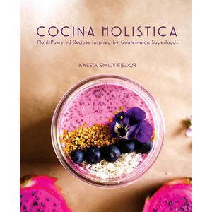 Cocina Holistica: Plant-Powered Recipes Inspired by Guatemalan Superfoods - Paperback