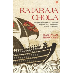 Rajaraja Chola: Interplay Between an Imperial Regime and Productive Forces of Society - Paperback