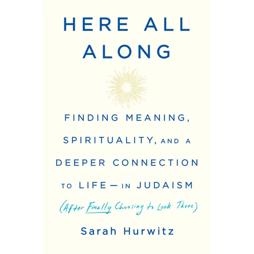 Here All Along: Finding Meaning, Spirituality, and a Deeper Connection to Life--In Judaism (After Finally Choosing to Look There) - Hardcover