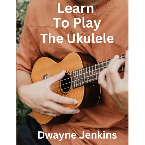 Learn To Play The Ukulele: A Comprehensive Course For Beginners - Paperback