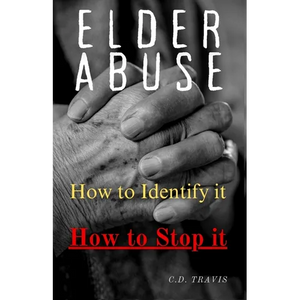 Elder Abuse: Protect Your Loved Ones, Spot the Warning Signs, and Take Action - A Life-Saving Guide to Preventing and Stopping Elder Abuse for Good - Paperback