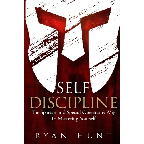Self Discipline: The Spartan and Special Operations Way to Mastering Yourself - Paperback