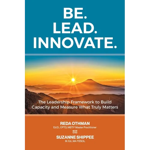 Be. Lead. Innovate: The Leadership Framework to Build Capacity and Measure What Truly Matters - Paperback