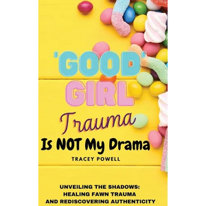 Good Girl Trauma Is Not My Drama: Healing Fawn(ing) Trauma and Rediscovering Authenticity - Hardcover