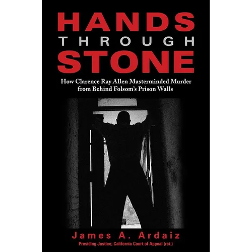 Hands Through Stone: How Clarence Ray Allen Masterminded Murder from Behind Folsom's Prison Walls - Paperback