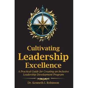 Cultivating Leadership Excellence: A Practical Guide for Creating an Inclusive Leadership Development Program - Paperback