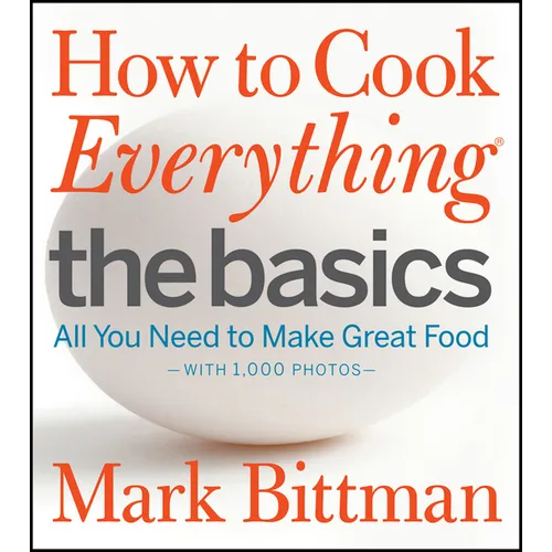 How to Cook Everything: The Basics: All You Need to Make Great Food--With 1,000 Photos: A Beginner Cookbook - Hardcover
