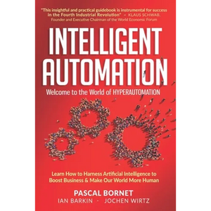 Intelligent Automation: Learn how to harness Artificial Intelligence to boost business & make our world more human - Paperback