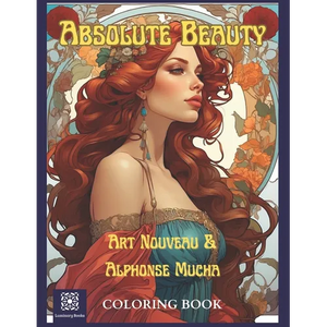 Absolute Beauty. Art Nouveau & Alphonse Mucha Coloring Book.: A Stress Relieving Journey of Mindfulness to the Age of Beauty and Elegance - Paperback