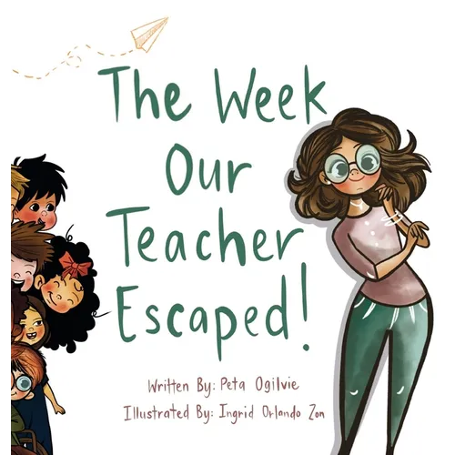 The Week Our Teacher Escaped: A Rhyming Picture Book About Teachers, School and Everyday Surprises - Hardcover