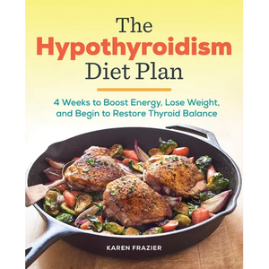The Hypothyroidism Diet Plan: 4 Weeks to Boost Energy, Lose Weight, and Begin to Restore Thyroid Balance - Paperback