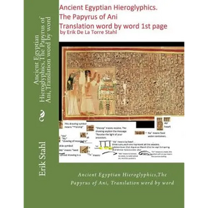 Ancient Egyptian Hieroglyphics, The Papyrus of Ani, Translation word by word: Ancient Egyptian Hieroglyphics, The Papyrus of Ani, Translation word by - Paperback