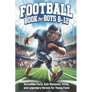 Football Book for Boys 8-12: Incredible Facts, Epic Moments, Trivia, and Legendary Heroes for Young Fans! - Paperback