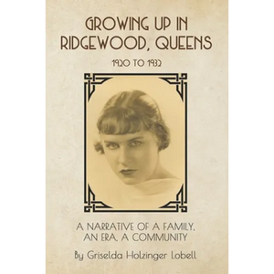 Growing Up In Ridgewood, Queens, 1920 to 1932: A Narrative of a Family, An Era, A Community - Paperback