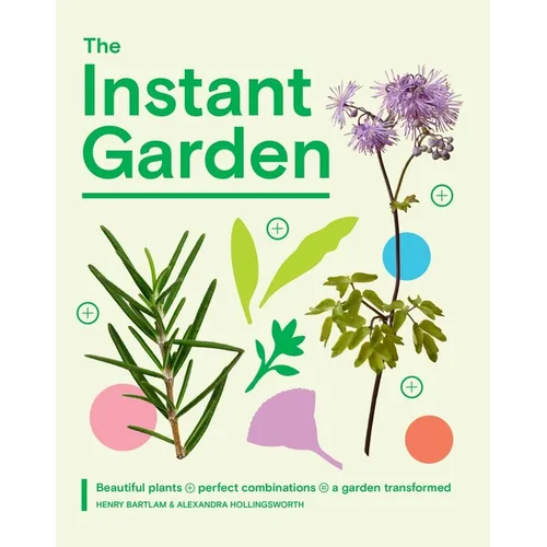 The Instant Garden: Beautiful Plants + Perfect Combinations = a Garden Transformed - Hardcover