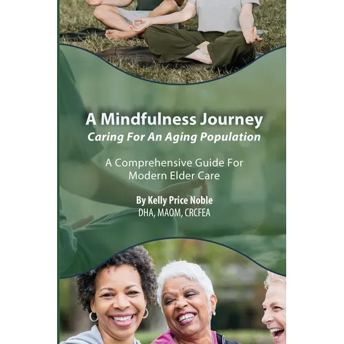 A Mindfulness Journey: Caring for an Aging Population - A Comprehensive Guide for Modern Elder Care - Paperback