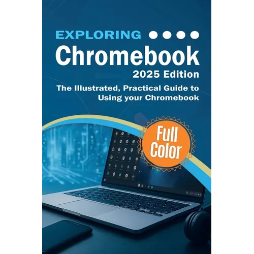 Exploring Chromebook - 2025 Edition: The Illustrated, Practical Guide to using Chromebook - Paperback