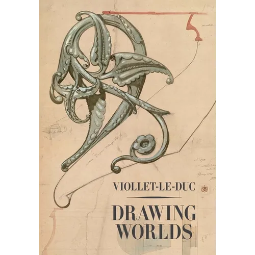 Viollet-Le-Duc: Drawing Worlds - Hardcover