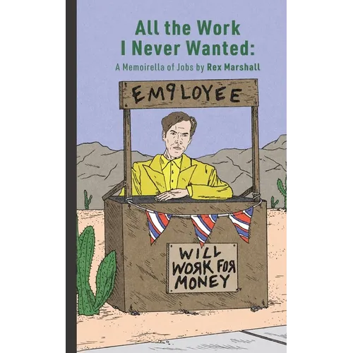 All the Work I Never Wanted: A Memoirella of Jobs - Paperback