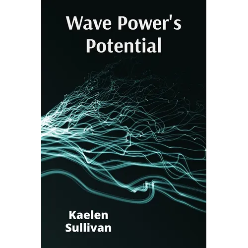 Wave Power's Potential: Transforming Ocean Energy for Sustainable Electricity Production - Paperback