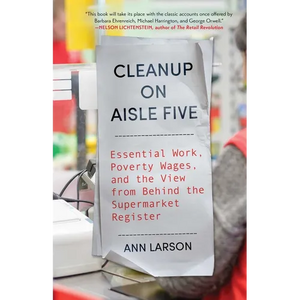 Cleanup on Aisle Five: Essential Work, Poverty Wages, and the View from Behind the Supermarket Register - Hardcover