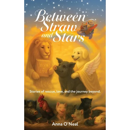 Between Straw and Stars: Stories of rescue, love, and the journey beyond. - Hardcover