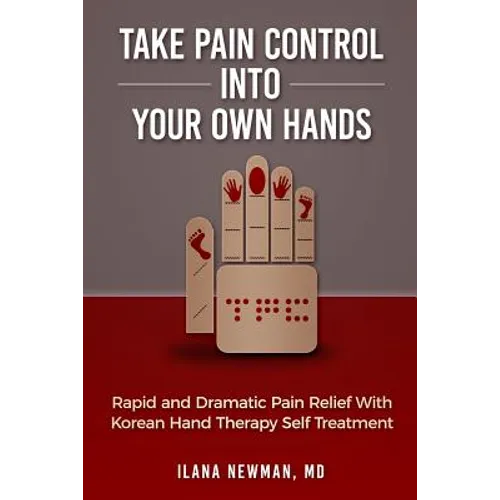 Take Pain Control Into Your Own Hands: Rapid and Dramatic Pain Relief With Korean Hand Therapy Self Treatment - Paperback