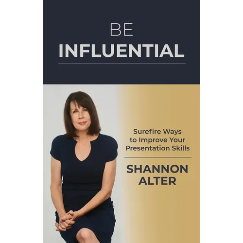 Be Influential: Surefire Ways to Improve Your Presentation Skills - Paperback