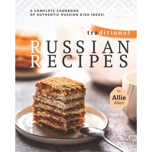 Traditional Russian Recipes: A Complete Cookbook of Authentic Russian Dish Ideas! - Paperback