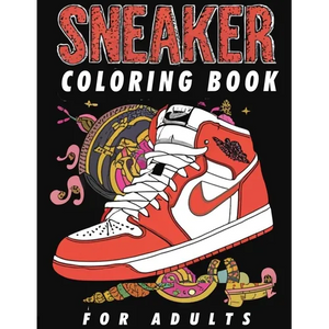 Sneaker Coloring Book For Adults: A Creative Journey Through Iconic Footwear, Specifically Designed For The Sneaker Obsessed, Featuring Inspired Shoe - Paperback