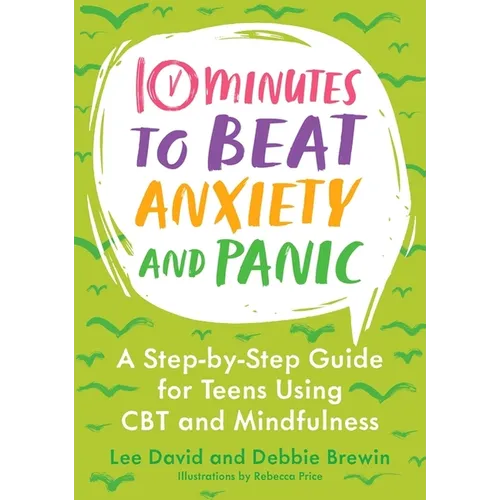 10 Minutes to Beat Anxiety and Panic: A Step-By-Step Guide for Teens Using CBT and Mindfulness - Paperback