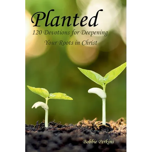 Planted: 120 Devotions for Deepening your Roots in Christ - Paperback