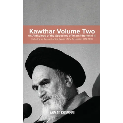 Kawthar Volume Two: An Anthology of the Speeches of Imam Khomeini (r) Including an Account of the Events of the Revolution 1962-1978 - Hardcover