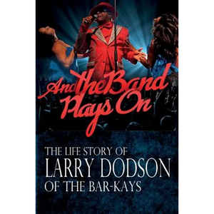 And the Band Plays On: The LIfe Story of Larry Dodson of The Bar-Kays - Paperback