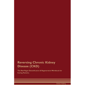 Reversing Chronic Kidney Disease (CKD) The Raw Vegan Detoxification & Regeneration Workbook for Curing Patients. - Paperback
