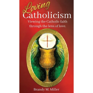 Loving Catholicism: Viewing the Catholic faith through the lens of love - Hardcover