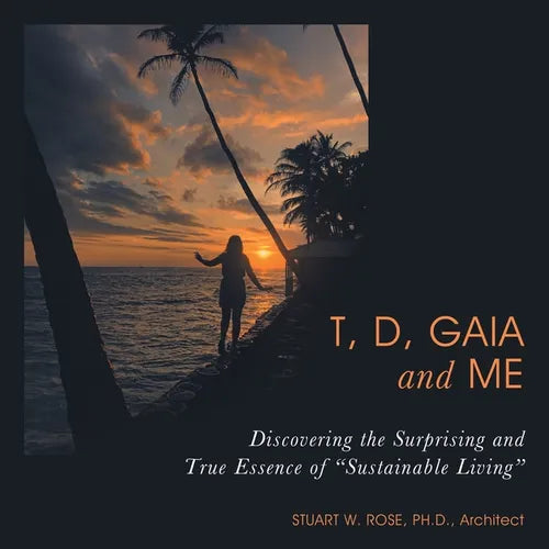 T, D, Gaia and Me: Discovering the Surprising and True Essence of "Sustainable Living" - Paperback