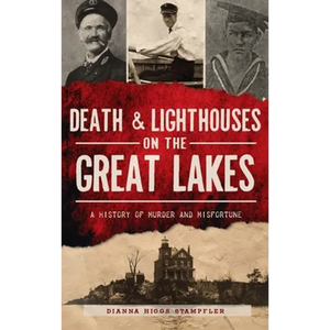 Death & Lighthouses on the Great Lakes: A History of Murder and Misfortune - Hardcover